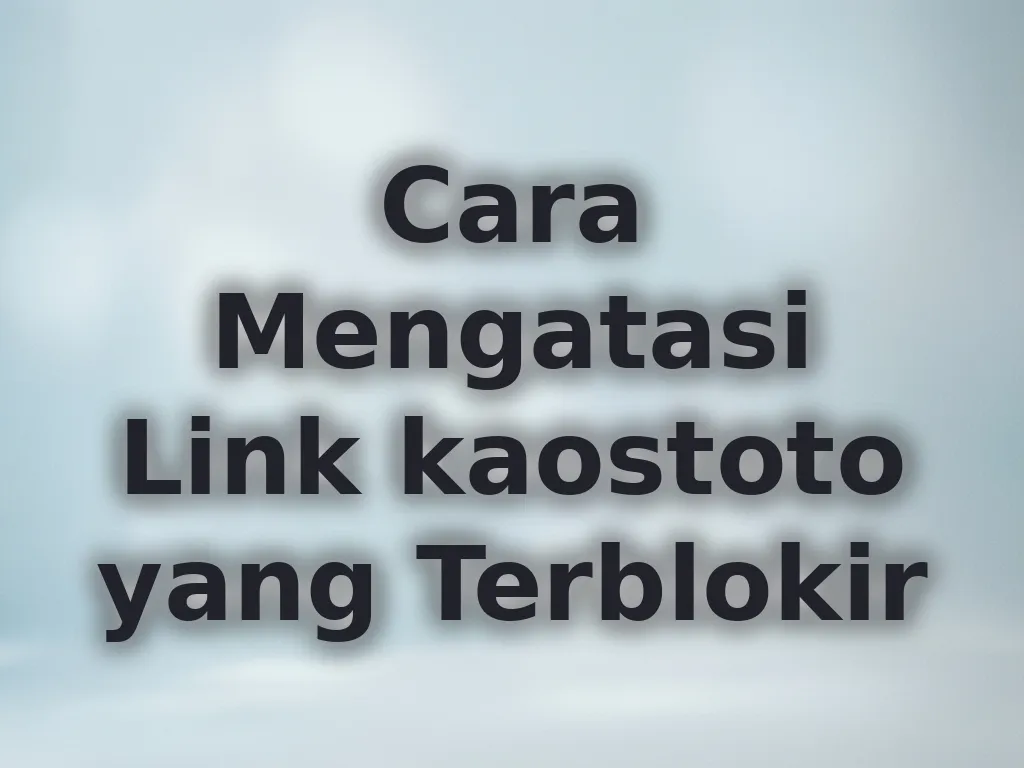 Cara Mengatasi Link kaostoto yang Terblokir