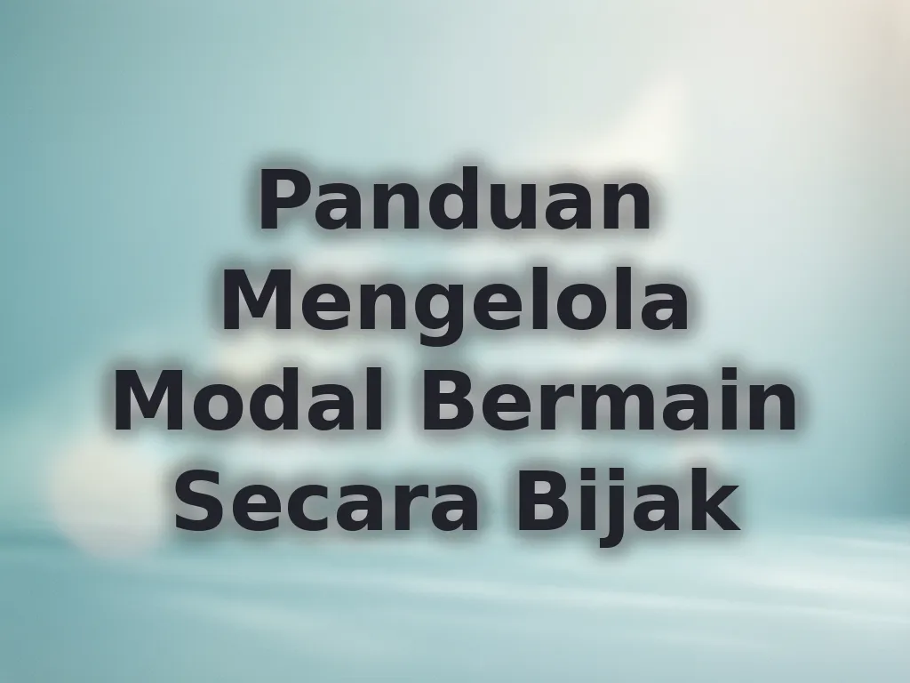 Panduan Mengelola Modal Bermain Secara Bijak