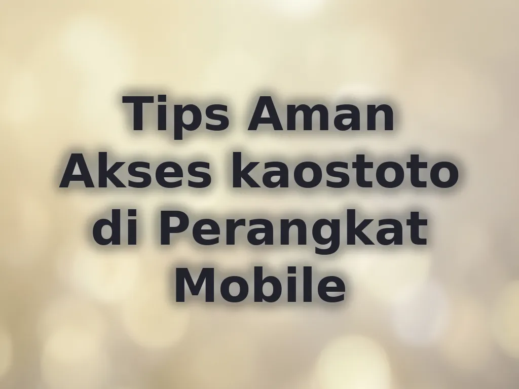 Tips Aman Akses kaostoto di Perangkat Mobile